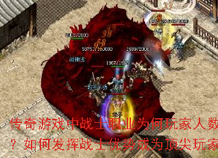 传奇游戏中战士职业为何玩家人数较少?如何发挥战士优势成为顶尖玩家? 传奇游戏中战士职业为何玩家人数较少?如何发挥战士优势成为顶尖玩家?