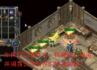如何仗剑踏九州,探秘修仙秘境并揭露云霄仙界的终极奥秘? 如何仗剑踏九州,探秘修仙秘境并揭露云霄仙界的终极奥秘?