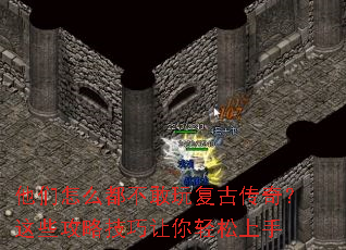 他们怎么都不敢玩复古传奇?这些攻略技巧让你轻松上手 他们怎么都不敢玩复古传奇?这些攻略技巧让你轻松上手