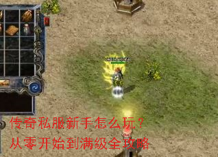 传奇私服新手怎么玩?从零开始到满级全攻略 传奇私服新手怎么玩?从零开始到满级全攻略