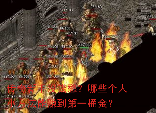传奇新手没钱愁?哪些个人小方法能赚到第一桶金? 传奇新手没钱愁?哪些个人小方法能赚到第一桶金?