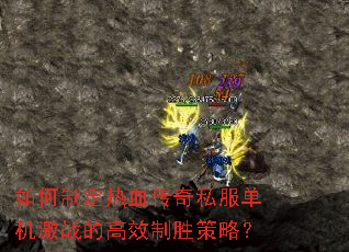 如何制定热血传奇私服单机激战的高效制胜策略? 如何制定热血传奇私服单机激战的高效制胜策略?