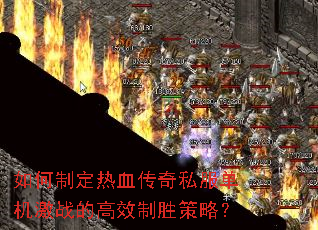 如何制定热血传奇私服单机激战的高效制胜策略? 如何制定热血传奇私服单机激战的高效制胜策略?