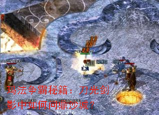 玛法争霸秘籍:刀光剑影中如何问鼎沙城? 玛法争霸秘籍:刀光剑影中如何问鼎沙城?