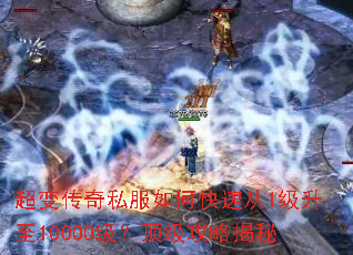 超变传奇私服如何快速从1级升至10000级?顶级攻略揭秘 超变传奇私服如何快速从1级升至10000级?顶级攻略揭秘