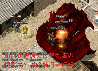 如何快速通关传奇九幽恐惧副本?攻略技巧全解析 如何快速通关传奇九幽恐惧副本?攻略技巧全解析