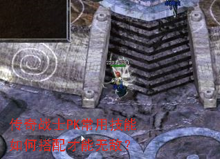 传奇战士PK常用技能如何搭配才能无敌? 传奇战士PK常用技能如何搭配才能无敌?