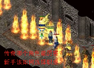 传奇哪个角色最厉害?新手该如何选择职业? 传奇哪个角色最厉害?新手该如何选择职业?