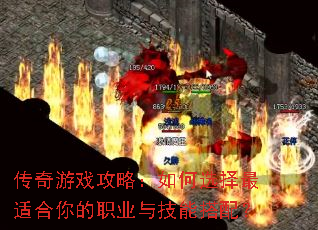 传奇游戏攻略:如何选择最适合你的职业与技能搭配? 传奇游戏攻略:如何选择最适合你的职业与技能搭配?