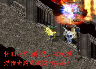 怀旧服热潮褪去,如何重燃传奇游戏激情与挑战? 怀旧服热潮褪去,如何重燃传奇游戏激情与挑战?