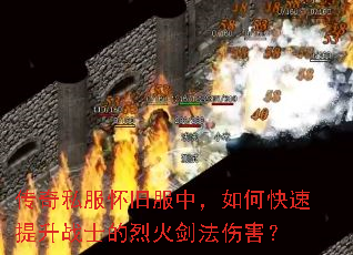 传奇私服怀旧服中,如何快速提升战士的烈火剑法伤害? 传奇私服怀旧服中,如何快速提升战士的烈火剑法伤害?