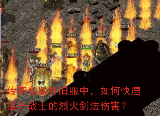 传奇私服怀旧服中,如何快速提升战士的烈火剑法伤害? 传奇私服怀旧服中,如何快速提升战士的烈火剑法伤害?