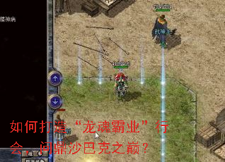 如何打造“龙魂霸业”行会,问鼎沙巴克之巅? 如何打造“龙魂霸业”行会,问鼎沙巴克之巅?