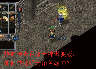 热血传奇私服元神微变版,如何快速提升角色战力? 热血传奇私服元神微变版,如何快速提升角色战力?