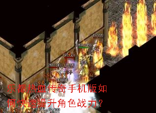 乐都热血传奇手机版如何快速提升角色战力? 乐都热血传奇手机版如何快速提升角色战力?
