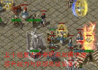 五十级复古传奇玩家如何快速提升战力与获取高级装备? 五十级复古传奇玩家如何快速提升战力与获取高级装备?