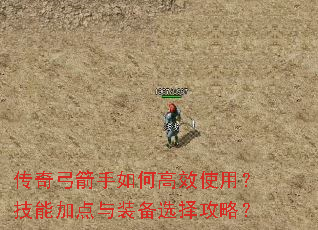 传奇弓箭手如何高效使用?技能加点与装备选择攻略? 传奇弓箭手如何高效使用?技能加点与装备选择攻略?