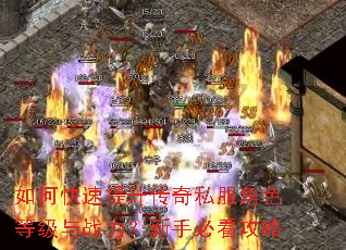 如何快速提升传奇私服角色等级与战力?新手必看攻略 如何快速提升传奇私服角色等级与战力?新手必看攻略