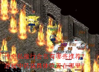 传奇私服行会名有哪些推荐?游戏中药店具体位置在哪里? 传奇私服行会名有哪些推荐?游戏中药店具体位置在哪里?