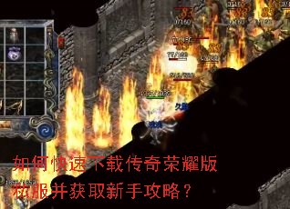 如何快速下载传奇荣耀版私服并获取新手攻略? 如何快速下载传奇荣耀版私服并获取新手攻略?