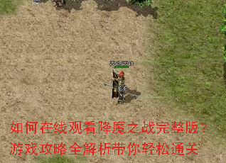 如何在线观看降魔之战完整版?游戏攻略全解析带你轻松通关 如何在线观看降魔之战完整版?游戏攻略全解析带你轻松通关