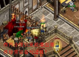 赤月小怪究竟能爆出哪些珍贵装备与道具? 赤月小怪究竟能爆出哪些珍贵装备与道具?