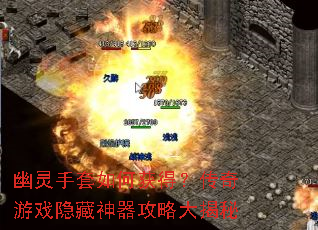 幽灵手套如何获得?传奇游戏隐藏神器攻略大揭秘 幽灵手套如何获得?传奇游戏隐藏神器攻略大揭秘
