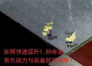 如何快速提升1.80合击角色战力与装备获取攻略? 如何快速提升1.80合击角色战力与装备获取攻略?