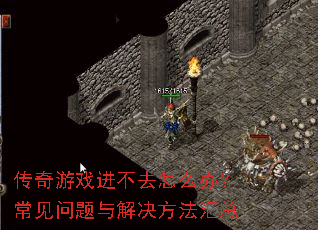传奇游戏进不去怎么办?常见问题与解决方法汇总 传奇游戏进不去怎么办?常见问题与解决方法汇总
