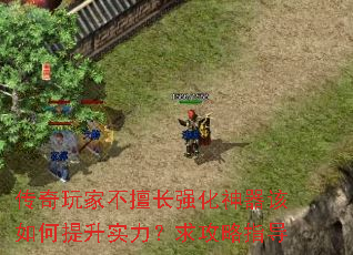 传奇玩家不擅长强化神器该如何提升实力?求攻略指导 传奇玩家不擅长强化神器该如何提升实力?求攻略指导