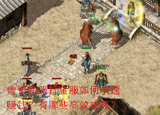 传奇私服打金服如何快速赚钱?有哪些高效攻略? 传奇私服打金服如何快速赚钱?有哪些高效攻略?